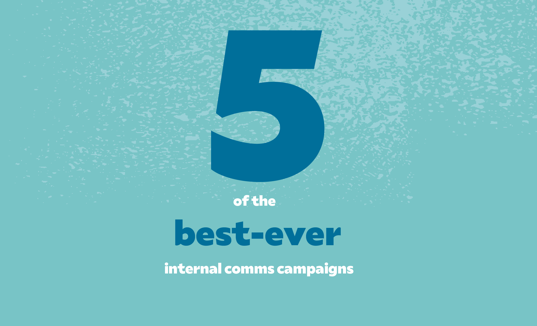 5&nbsp; of the best internal comms campaigns